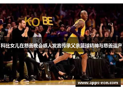 科比女儿在慈善晚会感人发言传承父亲篮球精神与慈善遗产
