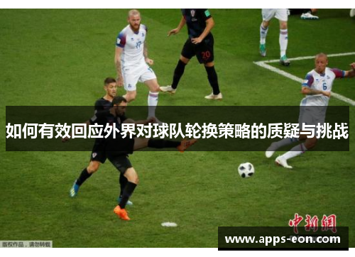 如何有效回应外界对球队轮换策略的质疑与挑战
