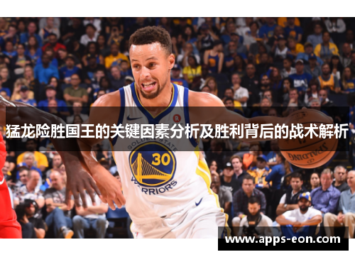猛龙险胜国王的关键因素分析及胜利背后的战术解析