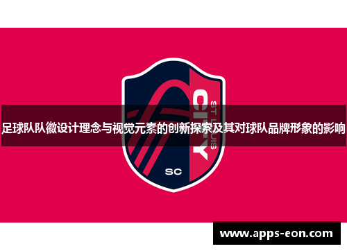 足球队队徽设计理念与视觉元素的创新探索及其对球队品牌形象的影响