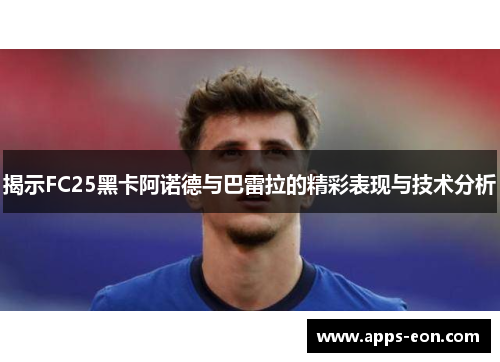 揭示FC25黑卡阿诺德与巴雷拉的精彩表现与技术分析