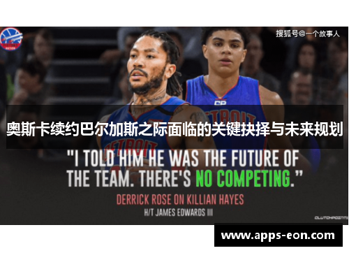 奥斯卡续约巴尔加斯之际面临的关键抉择与未来规划