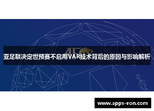亚足联决定世预赛不启用VAR技术背后的原因与影响解析