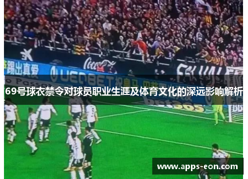 69号球衣禁令对球员职业生涯及体育文化的深远影响解析