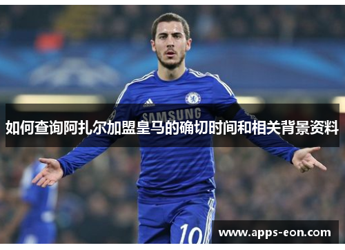 如何查询阿扎尔加盟皇马的确切时间和相关背景资料