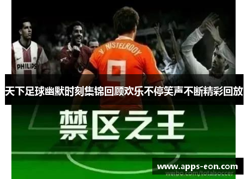 天下足球幽默时刻集锦回顾欢乐不停笑声不断精彩回放